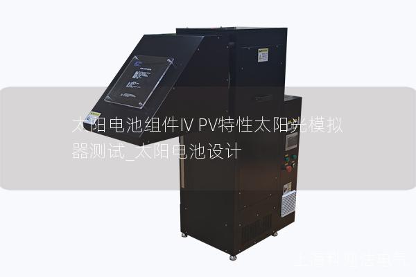 太陽(yáng)電池組件IV PV特性太陽(yáng)光模擬器測(cè)試_太陽(yáng)電池設(shè)計(jì)